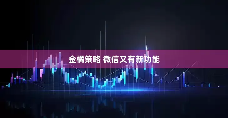 金橘策略 微信又有新功能