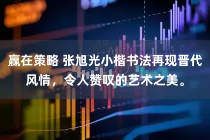赢在策略 张旭光小楷书法再现晋代风情，令人赞叹的艺术之美。