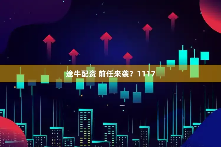 途牛配资 前任来袭？1117