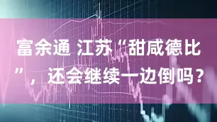 富余通 江苏“甜咸德比”,还会继续一边倒吗?