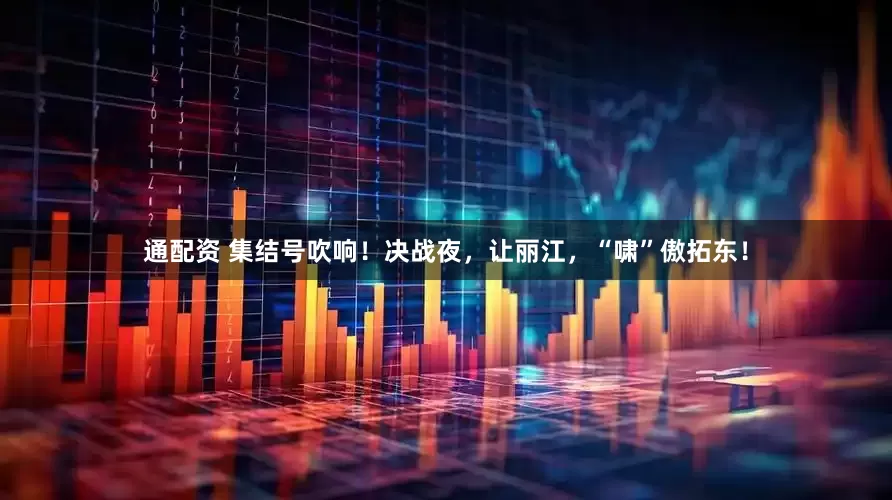 通配资 集结号吹响！决战夜，让丽江，“啸”傲拓东！